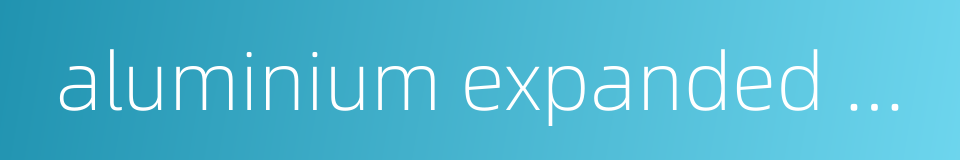 aluminium expanded sheets的同义词