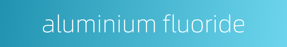 aluminium fluoride的同义词