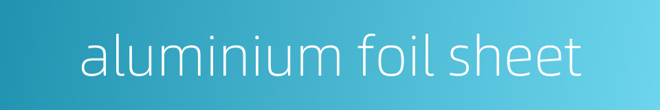 aluminium foil sheet的同义词