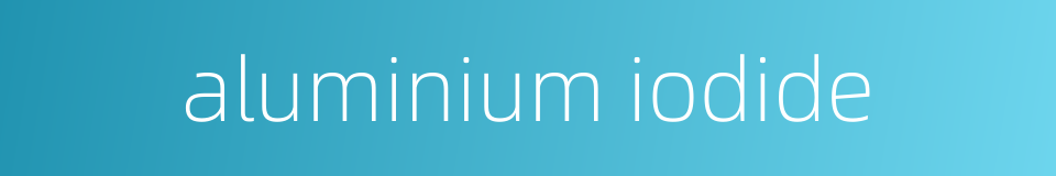 aluminium iodide的同义词