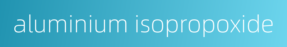 aluminium isopropoxide的同义词