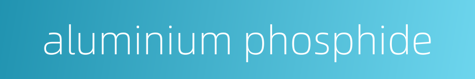 aluminium phosphide的同义词