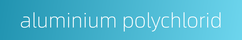 aluminium polychlorid的同义词