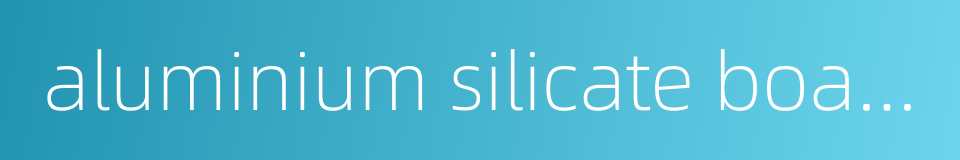 aluminium silicate board的同义词