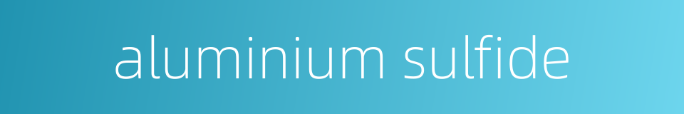 aluminium sulfide的同义词