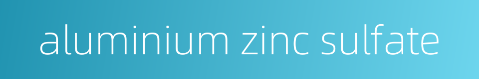 aluminium zinc sulfate的同义词