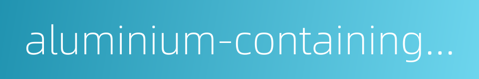 aluminium-containing alloy的同义词