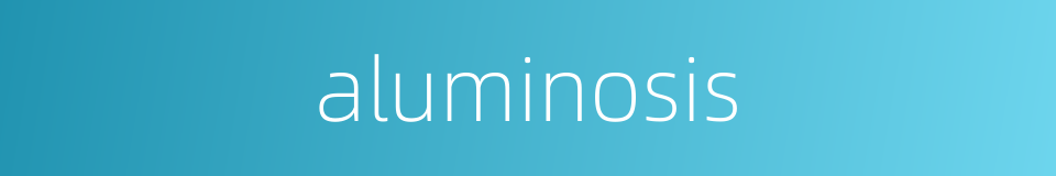 aluminosis的同义词