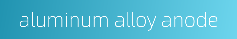 aluminum alloy anode的同义词