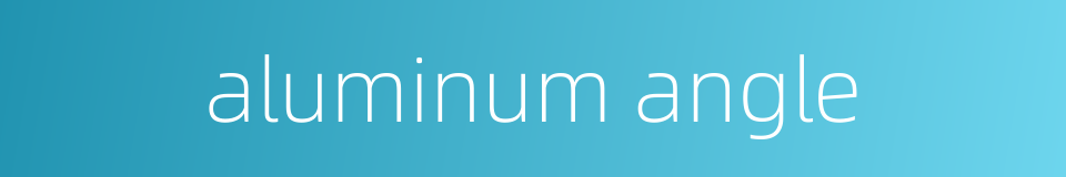 aluminum angle的同义词