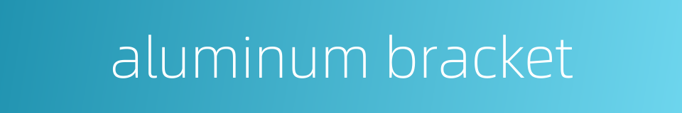 aluminum bracket的同义词