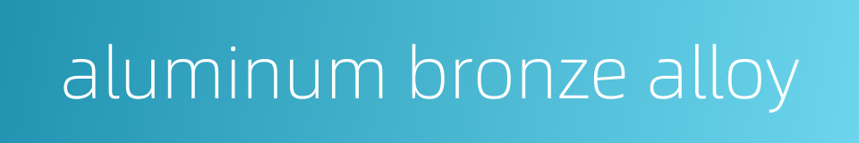 aluminum bronze alloy的同义词