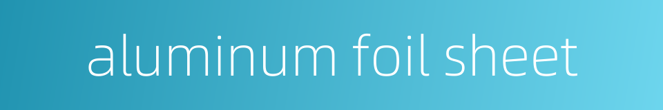 aluminum foil sheet的同义词