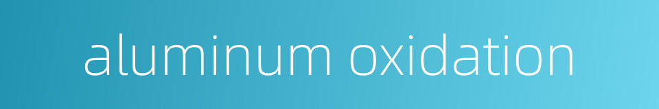 aluminum oxidation的同义词