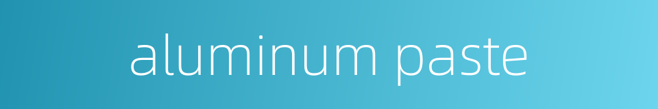 aluminum paste的同义词