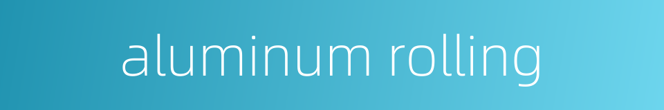aluminum rolling的同义词