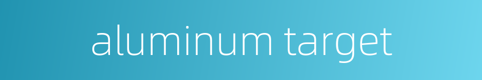 aluminum target的同义词