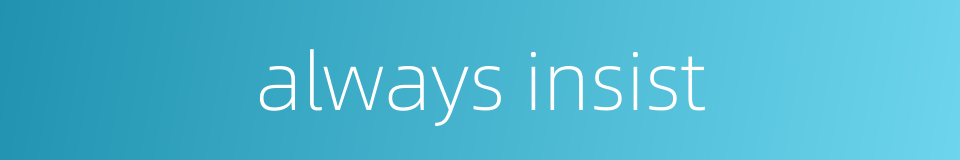 always insist的同义词
