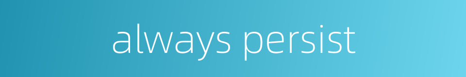 always persist的同义词