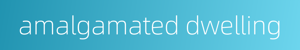 amalgamated dwelling的同义词