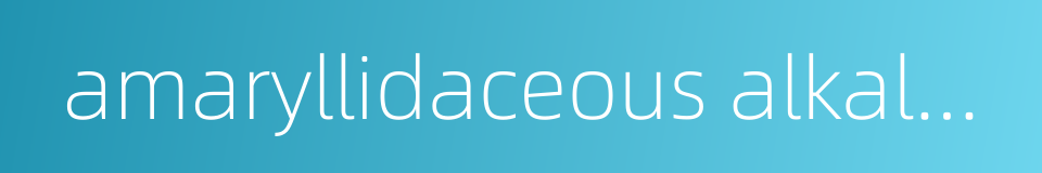 amaryllidaceous alkaloid的同义词