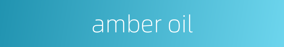 amber oil的同义词
