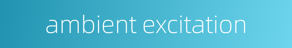 ambient excitation的同义词