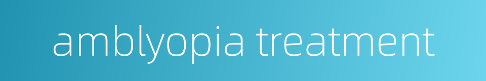 amblyopia treatment的同义词