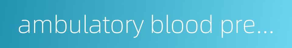 ambulatory blood pressure monitoring的同义词