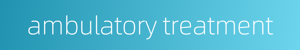 ambulatory treatment的同义词