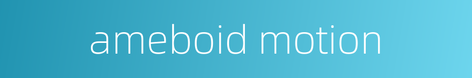 ameboid motion的同义词
