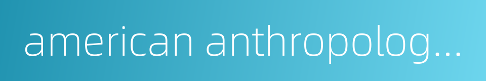 american anthropologist的同义词