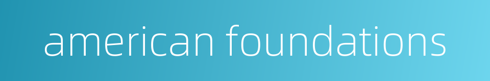 american foundations的同义词