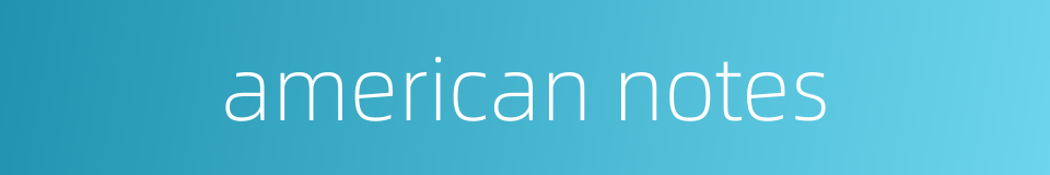 american notes的同义词