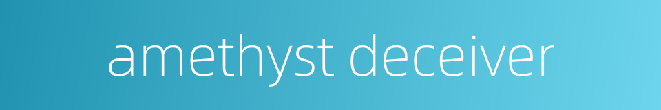 amethyst deceiver的同义词