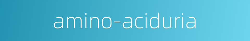 amino-aciduria的同义词