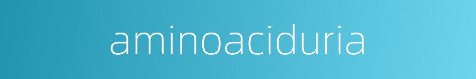aminoaciduria的同义词
