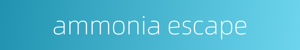 ammonia escape的同义词