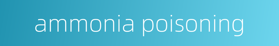 ammonia poisoning的同义词
