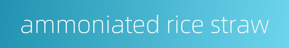 ammoniated rice straw的同义词