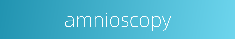amnioscopy的同义词