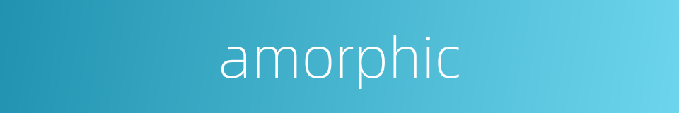 amorphic的同义词