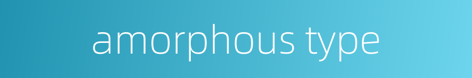 amorphous type的同义词