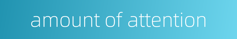 amount of attention的同义词