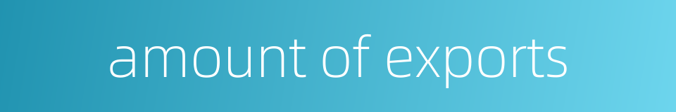 amount of exports的同义词