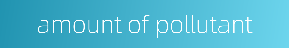 amount of pollutant的同义词
