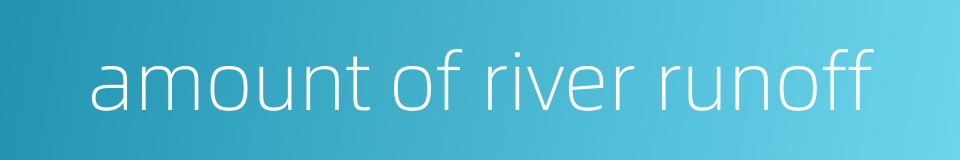 amount of river runoff的同义词