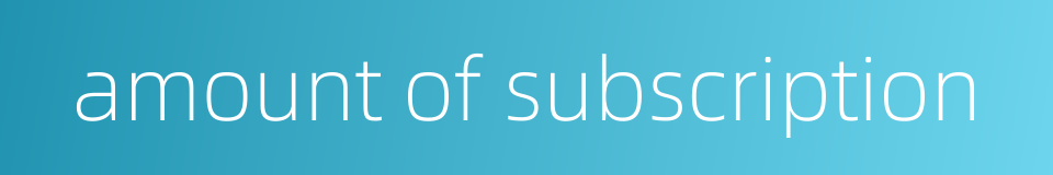 amount of subscription的同义词