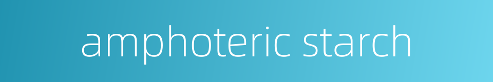 amphoteric starch的同义词