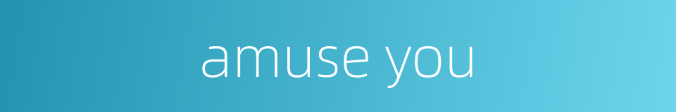 amuse you的同义词